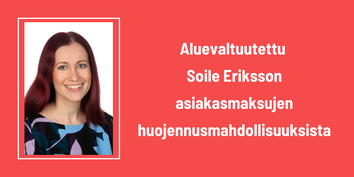 Aluevaltuutettu Soile Eriksson asiakasmaksujen huojennusmahdollisuuksista