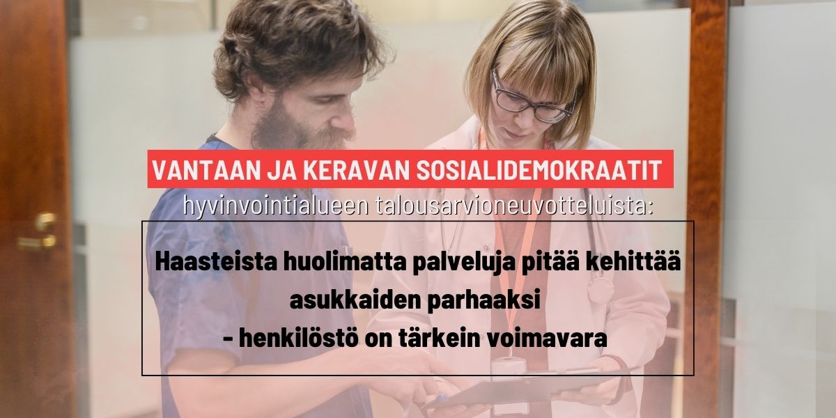 Vantaan ja Keravan Sosialidemokraatit hyvinvointialueen talousarvioneuvotteluista: Haasteista huolimatta palveluja pitää kehittää asukkaiden parhaaksi – henkilöstö on tärkein voimavara