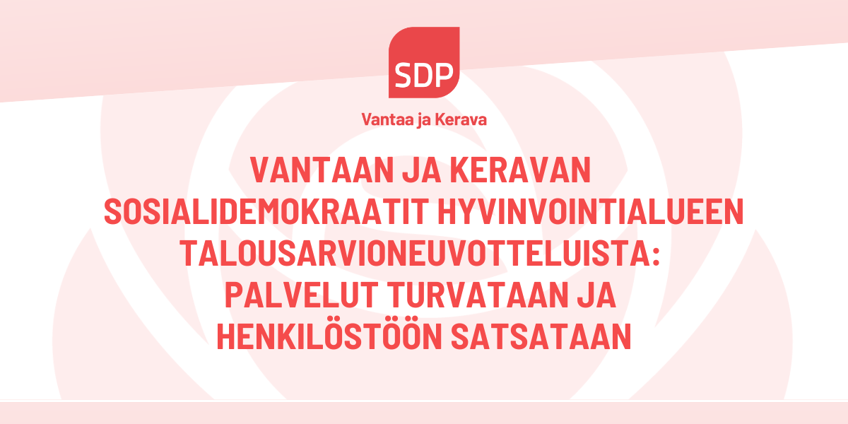 Vantaan ja Keravan Sosialidemokraatit hyvinvointialueen talousarvioneuvotteluista: Palvelut turvataan ja henkilöstöön satsataan!