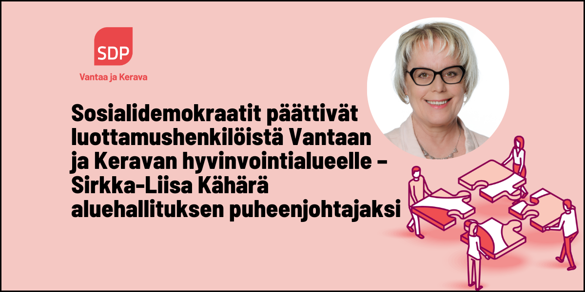 Sosialidemokraatit päättivät luottamushenkilöistä Vantaan ja Keravan hyvinvointialueelle – Sirkka-Liisa Kähärä aluehallituksen puheenjohtajaksi