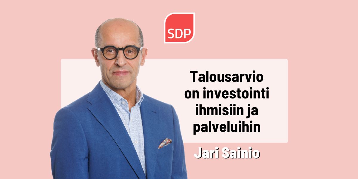 Jari Sainio: Talousarvio ei ole vain tasapainottamista – se on investointi ihmisiin ja palveluihin