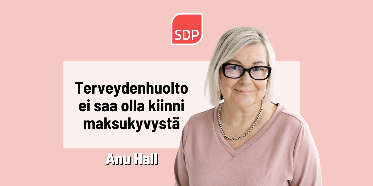 Anu Hall: Terveydenhuolto ei saa olla kiinni maksukyvystä
