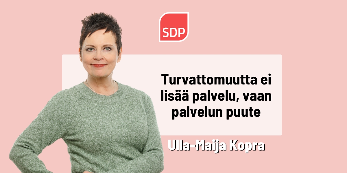 Ulla-Maija Kopra: Turvattomuutta ei lisää palvelu, vaan palvelun puute
